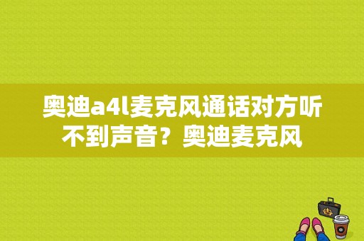 奥迪a4l麦克风通话对方听不到声音？奥迪麦克风