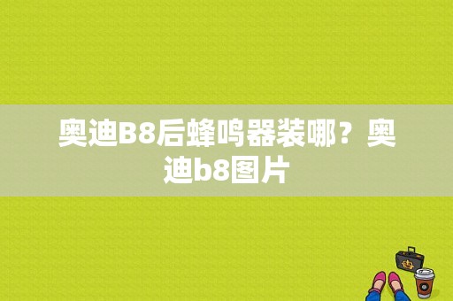 奥迪B8后蜂鸣器装哪？奥迪b8图片-图1