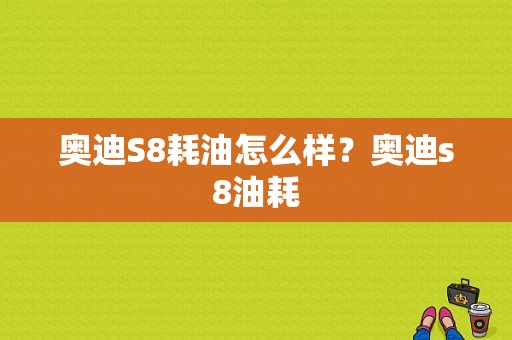 奥迪S8耗油怎么样？奥迪s8油耗-图1