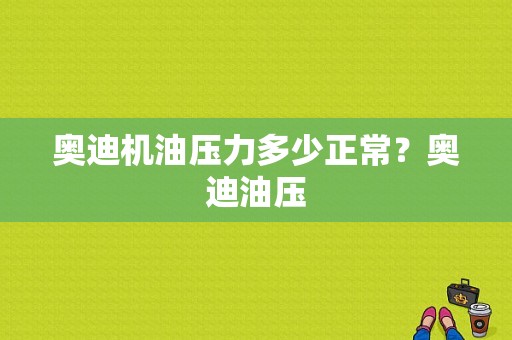 奥迪机油压力多少正常？奥迪油压