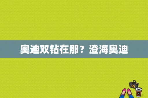 奥迪双钻在那？澄海奥迪