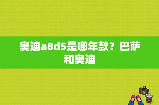 奥迪a8d5是哪年款？巴萨和奥迪-图1