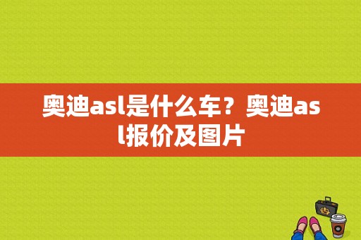 奥迪asl是什么车？奥迪asl报价及图片