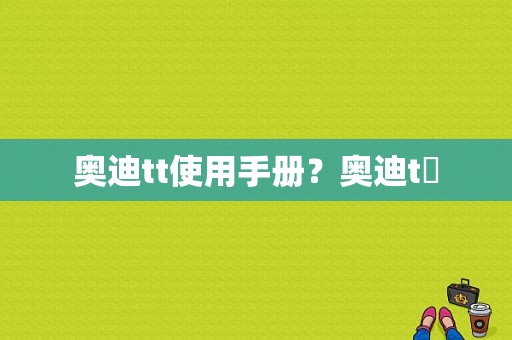 奥迪tt使用手册？奥迪t丅-图1