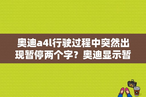 奥迪a4l行驶过程中突然出现暂停两个字？奥迪显示暂停-图1