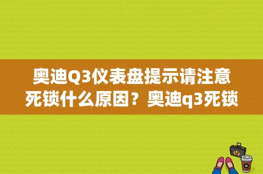 奥迪Q3仪表盘提示请注意死锁什么原因？奥迪q3死锁-图1