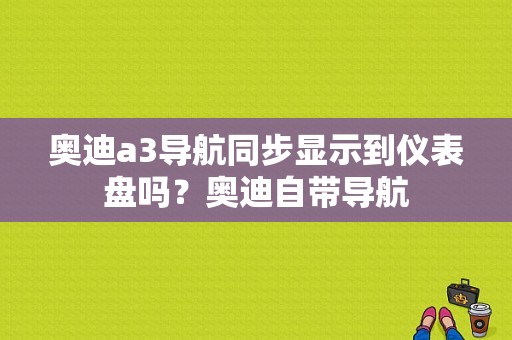 奥迪a3导航同步显示到仪表盘吗？奥迪自带导航-图1