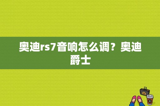 奥迪rs7音响怎么调？奥迪爵士-图1