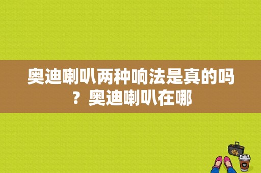 奥迪喇叭两种响法是真的吗？奥迪喇叭在哪