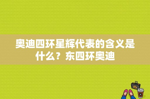 奥迪四环星辉代表的含义是什么？东四环奥迪