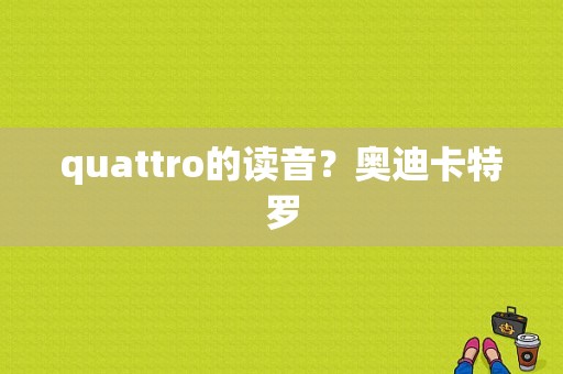 quattro的读音？奥迪卡特罗