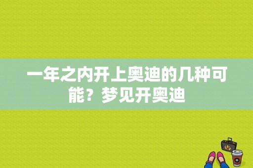 一年之内开上奥迪的几种可能？梦见开奥迪