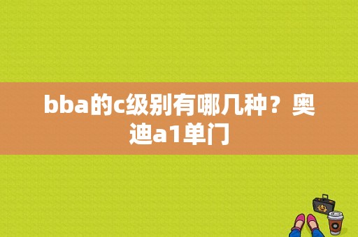 bba的c级别有哪几种？奥迪a1单门