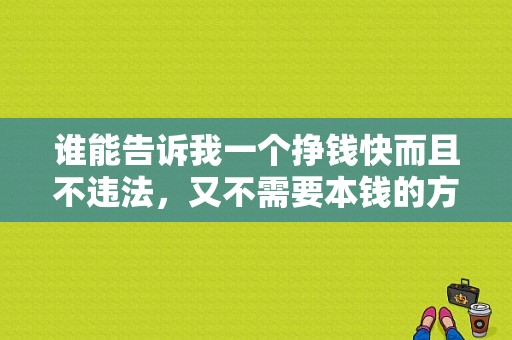 谁能告诉我一个挣钱快而且不违法，又不需要本钱的方法？梦见座奥迪