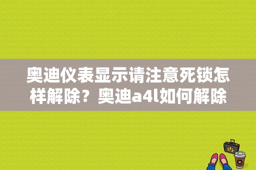 奥迪仪表显示请注意死锁怎样解除？奥迪a4l如何解除死锁