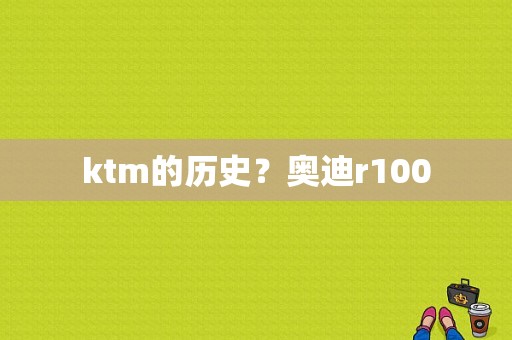 ktm的历史？奥迪r100