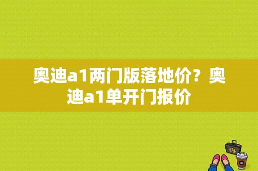 奥迪a1两门版落地价？奥迪a1单开门报价