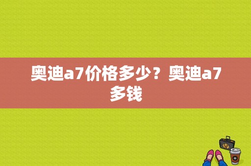 奥迪a7价格多少？奥迪a7多钱