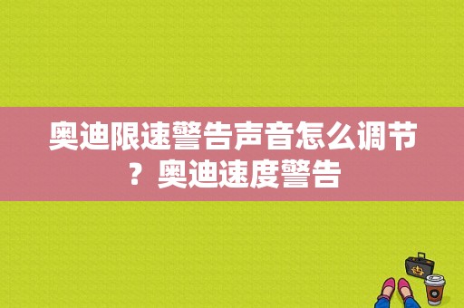 奥迪限速警告声音怎么调节？奥迪速度警告-图1