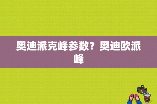 奥迪派克峰参数？奥迪欧派峰-图1