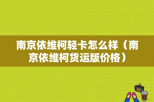 南京依维柯轻卡怎么样（南京依维柯货运版价格）-图1