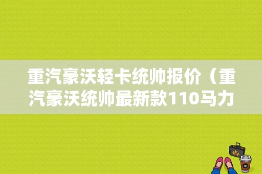 重汽豪沃轻卡统帅报价（重汽豪沃统帅最新款110马力）