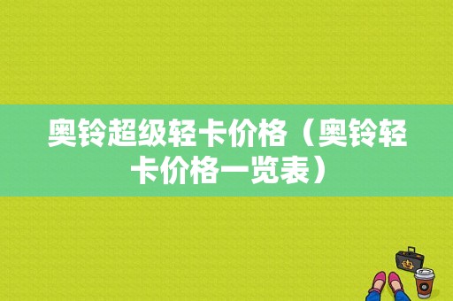 奥铃超级轻卡价格（奥铃轻卡价格一览表）