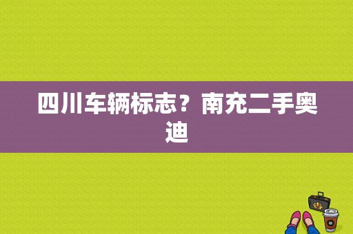 四川车辆标志？南充二手奥迪