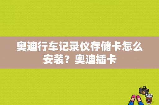 奥迪行车记录仪存储卡怎么安装？奥迪插卡