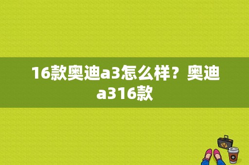 16款奥迪a3怎么样？奥迪a316款-图1