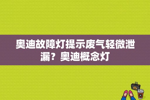 奥迪故障灯提示废气轻微泄漏？奥迪概念灯