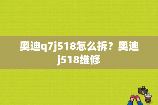 奥迪q7j518怎么拆？奥迪j518维修