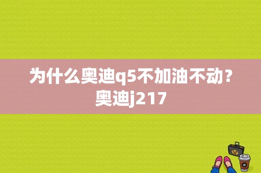 为什么奥迪q5不加油不动？奥迪j217