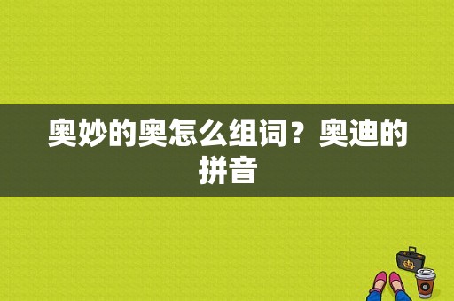 奥妙的奥怎么组词？奥迪的拼音-图1