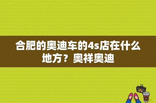 合肥的奥迪车的4s店在什么地方？奥祥奥迪