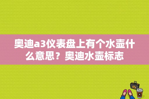 奥迪a3仪表盘上有个水壶什么意思？奥迪水壶标志