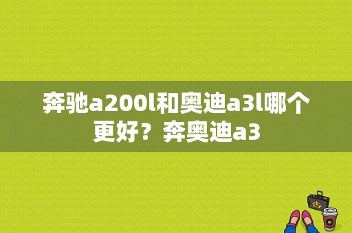 奔驰a200l和奥迪a3l哪个更好？奔奥迪a3-图1