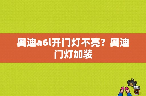 奥迪a6l开门灯不亮？奥迪门灯加装