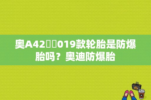 奥A42⃣️019款轮胎是防爆胎吗？奥迪防爆胎