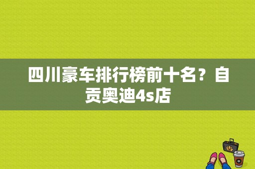 四川豪车排行榜前十名？自贡奥迪4s店