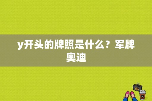 y开头的牌照是什么？军牌奥迪-图1