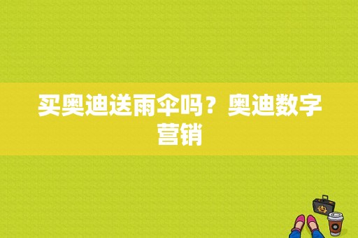 买奥迪送雨伞吗？奥迪数字营销