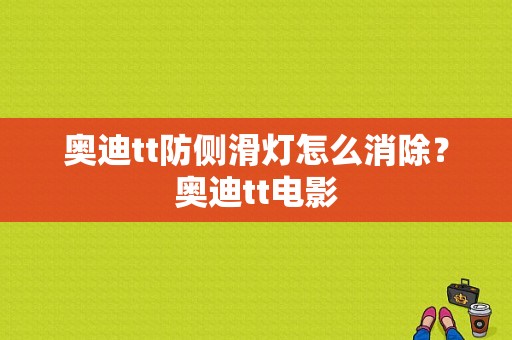 奥迪tt防侧滑灯怎么消除？奥迪tt电影