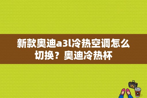 新款奥迪a3l冷热空调怎么切换？奥迪冷热杯-图1