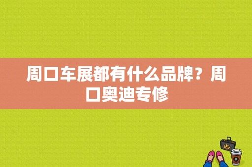 周口车展都有什么品牌？周口奥迪专修