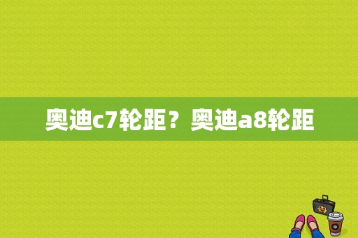 奥迪c7轮距？奥迪a8轮距-图1