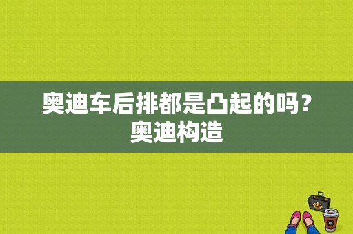 奥迪车后排都是凸起的吗？奥迪构造