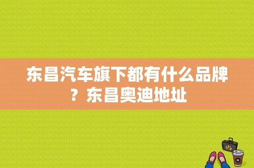 东昌汽车旗下都有什么品牌？东昌奥迪地址-图1