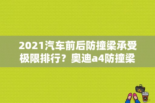 2021汽车前后防撞梁承受极限排行？奥迪a4防撞梁-图1