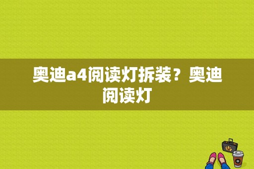 奥迪a4阅读灯拆装？奥迪阅读灯-图1